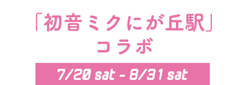 「初音ミクにが丘駅」コラボ 7/20sat-8/31sat