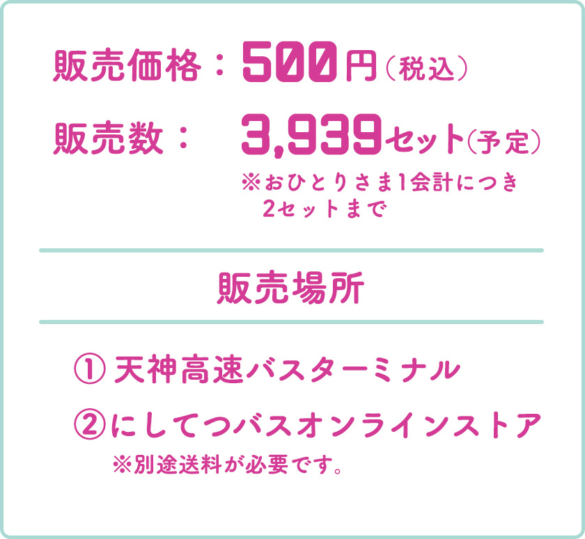 販売価格：500円(税込)　販売場所：①天神高速バスターミナル③西鉄バスオンラインストア