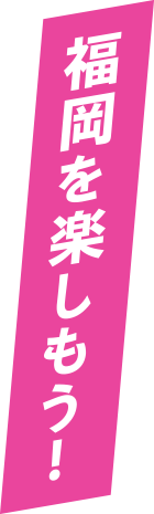 福岡を楽しもう！