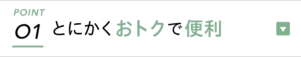 ポイント1：とにかくおトクで便利