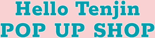 Hello Tenjin POP UP SHOP