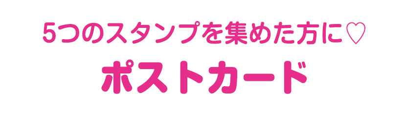 5つのスタンプを集めた方に♡ポストカード