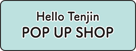 Hello Tenjin POP UP SHOP