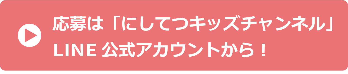 応募は「にしてつキッズチャンネル」LINE 公式アカウントから！