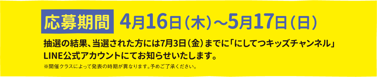 応募締切4月16日（木）〜5月17日（日）抽選の結果、当選された方には7月3日（金）までに「にしてつキッズチャンネル」LINE公式アカウントにてお知らせいたします。