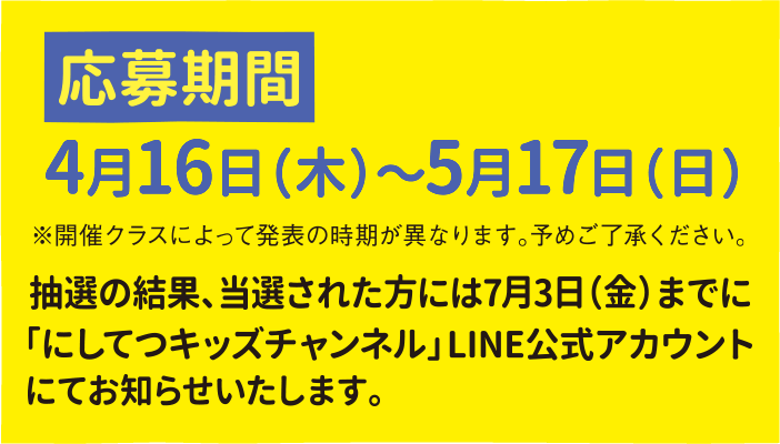 応募締切4月16日（木）〜5月17日（日）抽選の結果、当選された方には7月3日（金）までに「にしてつキッズチャンネル」LINE公式アカウントにてお知らせいたします。