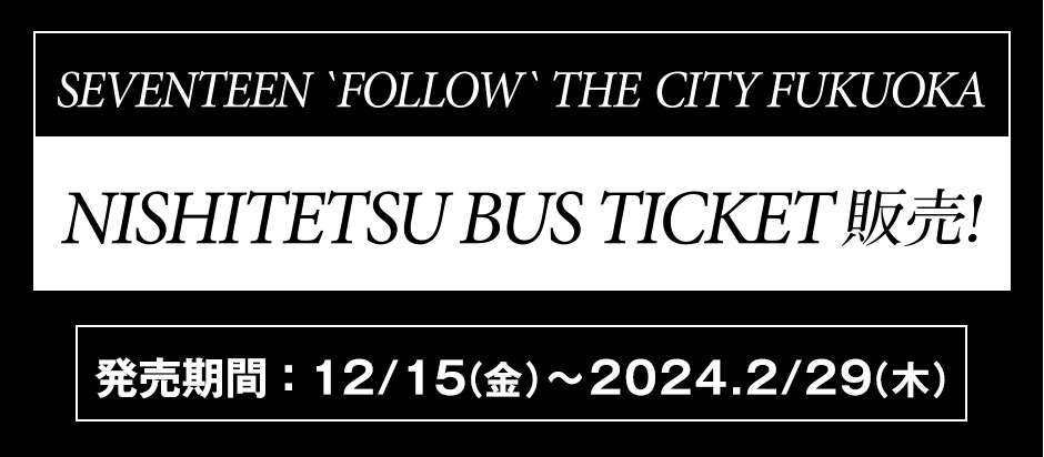 SEVENTEEN FOLLOW THE CITY FUKUOKA NISHITETSU BUS TICKET販売！発売期間：12/15（金）～2024.2/29（木）
